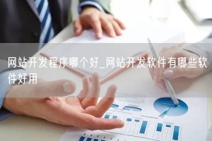 网站开发程序哪个好_网站开发软件有哪些软件好用